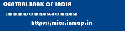 CENTRAL BANK OF INDIA  JHARKHAND LOHARDAGGA LOHARDAGA   micr code